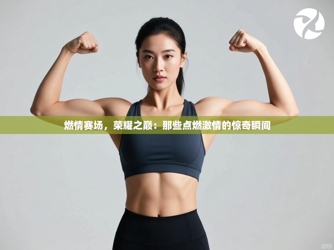 燃情赛场，荣耀之巅：那些点燃激情的惊奇瞬间  第2张