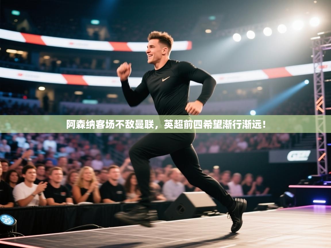 阿森纳客场不敌曼联，英超前四希望渐行渐远！  第2张